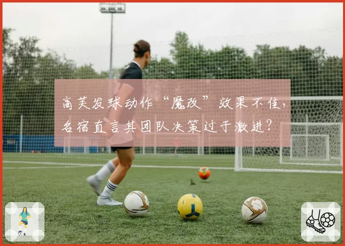 高芙发球动作“魔改”效果不佳，名宿直言其团队决策过于激进？