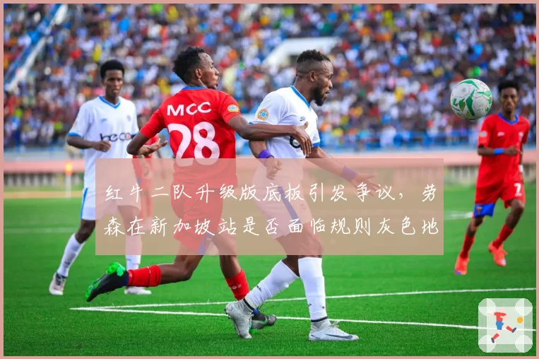 红牛二队升级版底板引发争议，劳森在新加坡站是否面临规则灰色地带？