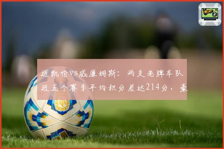 迈凯伦vs威廉姆斯:两支老牌车队近五个赛季平均积分差达214分,豪门差距扩大
