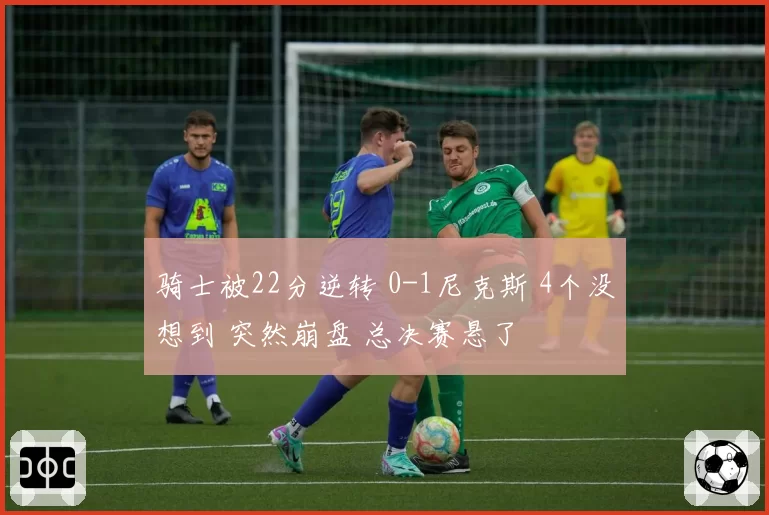 骑士被22分逆转 0-1尼克斯 4个没想到 突然崩盘 总决赛悬了