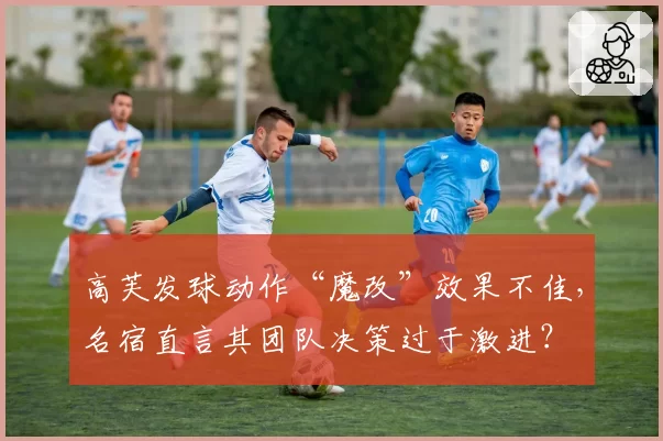 高芙发球动作“魔改”效果不佳，名宿直言其团队决策过于激进？